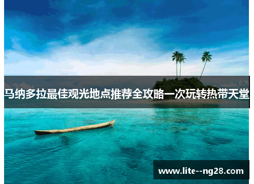 马纳多拉最佳观光地点推荐全攻略一次玩转热带天堂
