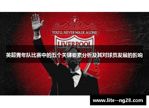 英超青年队比赛中的五个关键要素分析及其对球员发展的影响