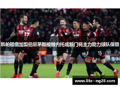 凯帕租借加盟伯恩茅斯接替内托成新门将主力助力球队保级
